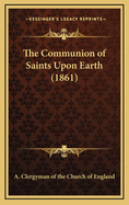 The Communion of Saints Upon Earth (1861)