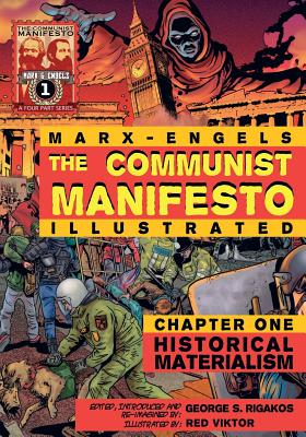 The Communist Manifesto (Illustrated) - Chapter One: Historical Materialism - Marx, Karl, and Engels, Friedrich, and Rigakos, George S (Editor)
