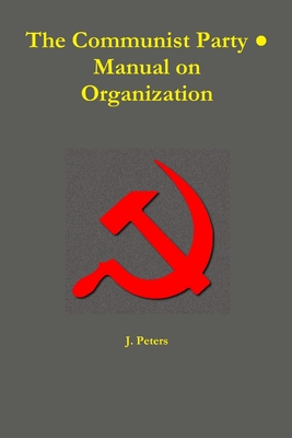 The Communist Party   Manual on Organization - Peters, J