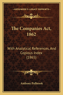 The Companies ACT, 1862: With Analytical References, and Copious Index (1865)