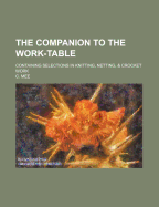 The Companion To The Work-table: Containing Selections In Knitting, Netting, & Crocket Work