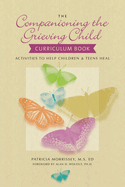 The Companioning the Grieving Child Curriculum Book: Activities to Help Children & Teens Heal