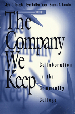 The Company We Keep: Collaboration in the Community College - Roueche, John E, and Taber, Lynn Sullivan, and Roueche, Suanne D