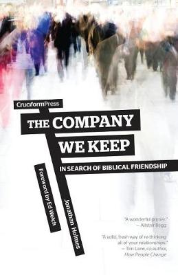 The Company We Keep: In Search of Biblical Friendship - Holmes, Jonathan, and Welch, Ed (Foreword by)