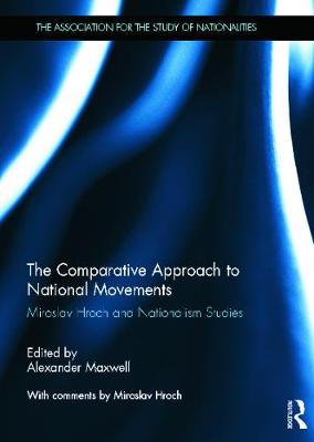 The Comparative Approach to National Movements: Miroslav Hroch and Nationalism Studies - Maxwell, Alexander (Editor)