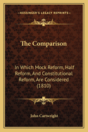 The Comparison: In Which Mock Reform, Half Reform, and Constitutional Reform, Are Considered (1810)