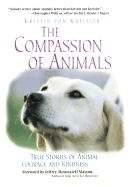 The Compassion of Animals: True Stories of Animal Courage and Kindness - Von Kreisler, Kristin, and Masson, Jeffrey Moussaieff, PH.D. (Foreword by)