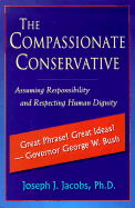 The Compassionate Conservative: Assuming Responsibility and Respecting Human Dignity - Jacobs, Joseph J, MD, MBA, and Jacobs, Margaret (Preface by), and Jacobs, Valerie (Preface by)