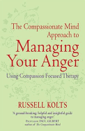 The Compassionate Mind Approach to Managing Your Anger: Using Compassion-focused Therapy