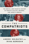 The Compatriots: The Brutal and Chaotic History of Russia's Exiles, migrs, and Agents Abroad