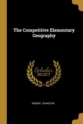 The Competitive Elementary Geography - Johnston, Robert