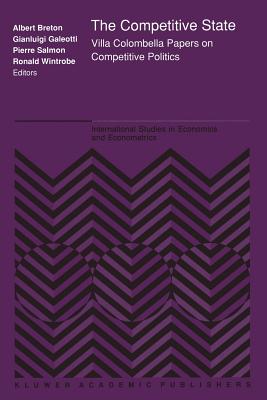 The Competitive State: Villa Colombella Papers on Competitive Politics - Breton, Alb (Editor), and Galeotti, P (Editor), and Salmon, P (Editor)