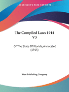 The Compiled Laws 1914 V3: Of The State Of Florida, Annotated (1915)