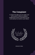 The Complaint: Or, Night Thoughts On Life, Death, and Immortality, to Which Is Added a Paraphrase On Part of the Book of Job; Corrected by the Author's Last Edition
