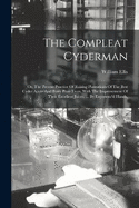 The Compleat Cyderman: Or, The Present Practice Of Raising Plantations Of The Best Cyder Apple And Perry Pear-trees, With The Improvement Of Their Excellent Juices. ... By Experienc'd Hands,