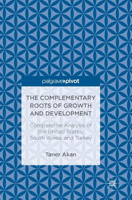 The Complementary Roots of Growth and Development: Comparative Analysis of the United States, South Korea, and Turkey - Akan, Taner