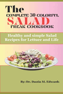The complete 30 colorful salad freak cookbook: Healthy and simple Salad Recipes for Lettuce and Life