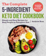 The Complete 5-Ingredient Keto Diet Cookbook: Simple and Easy Recipes for Busy People on Ketogenic Diet with 2-Week Meal Plan