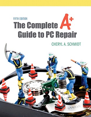 The Complete A+ Guide to PC Repair - Schmidt, Cheryl A