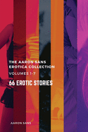 The Complete Aaron Sans Erotica Collection Volumes 1-7: 66 Erotic Stories