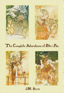 The Complete Adventures of Peter Pan (Complete and Unabridged) Includes: The Little White Bird, Peter Pan in Kensington Gardens (Illustrated) and Peter and Wendy(illustrated)