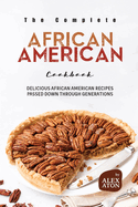 The Complete African American Cookbook: Delicious African American Recipes Passed Down Through Generations