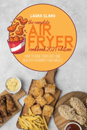 The Complete Air Fryer Cookbook 2021 Edition: How To Cook Your Easy And Healthy Favourite Fried Meals