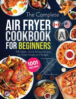 The Complete Air Fryer Cookbook for Beginners: 1001 Affordable, Quick & Easy Air Fryer Recipes for Smart People on a Budget - Garcia-Diaz, Eva