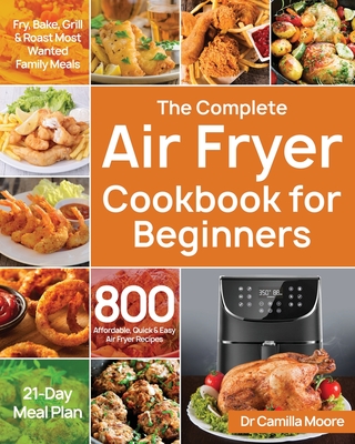 The Complete Air Fryer Cookbook for Beginners - Moore, Camilla, Dr.