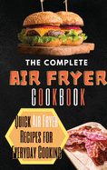 The Complete Air Fryer Cookbook: Quick Air Fryer Recipes for Everyday Cooking