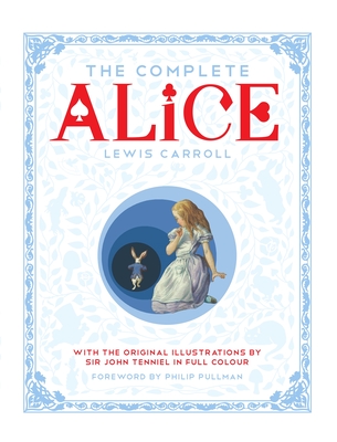 The Complete Alice: Alice's Adventures in Wonderland and Through the Looking-Glass and What Alice Found There - Carroll, Lewis