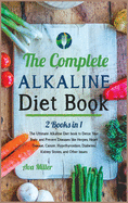 The Complete Alkaline Diet Book: The Ultimate Alkaline Diet book to Detox Your Body and Prevent Diseases like Herpes, Heart Disease, Cancer, Hypothyroidism, Diabetes, Kidney Stones, and Other Issues