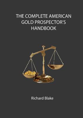 The Complete American Gold Prospector's Handbook - Blake, Richard