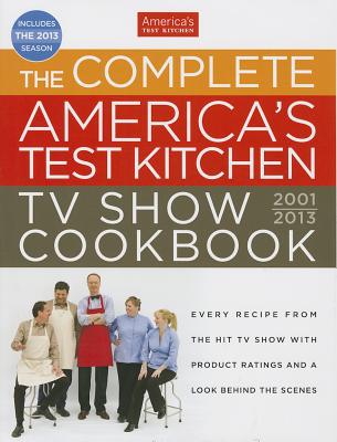 The Complete America's Test Kitchen TV Show Cookbook, 2001-2013 - America's Test Kitchen (Editor), and Tremblay, Carl (Photographer), and van Ackere, Daniel J (Photographer)