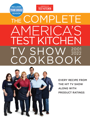 The Complete America's Test Kitchen TV Show Cookbook 2001-2022: Every Recipe from the Hit TV Show Along with Product Ratings Includes the 2022 Season - America's Test Kitchen