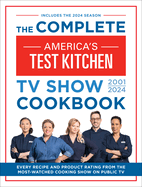 The Complete America's Test Kitchen TV Show Cookbook 2001-2024: Every Recipe and Product Rating from the Most-Watched Cooking Show on Public TV