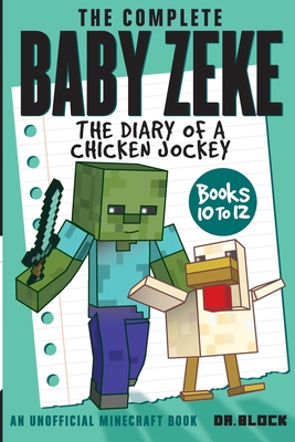 The Complete Baby Zeke: The Diary of a Chicken Jockey, Books 10 to 12 - Block, Dr.