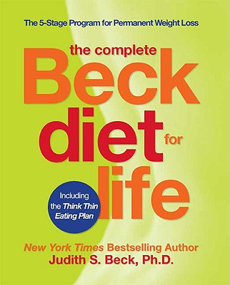 The Complete Beck Diet for Life: The 5-Stage Program for Permanent Weight Loss - Beck, Judith S, Dr., PhD