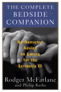 The Complete Bedside Companion: A No Nonsense Advice on Caring for the Seriously Ill - McFarlane, Rodger, and Bashe, Phillip, and Bashe, Philip