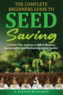 The Complete Beginners Guide to Seed Saving: A Hassle-Free Journey to Self-Sufficiency, Sustainability and Biodiversity in Your Garden