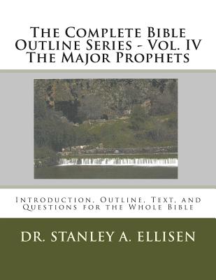 The Complete Bible Outline Series - Vol. IV The Major Prophets: Introduction, Outline, Text, and Questions for the Whole Bible - Carlson B Th, Norman E (Editor), and Ellisen Th D, Stanley a