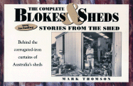 The Complete Blokes and Sheds: Now Including Stories from the Shed