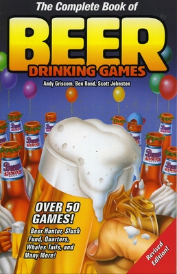 The Complete Book of Beer Drinking Games, Revised Edition - Griscom, Andy, and Rand, Ben, and Johnston, Scott