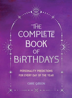 The Complete Book of Birthdays - Gift Edition: Personality Predictions for Every Day of the Year - Gibson, Clare