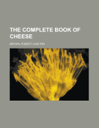 The Complete Book of Cheese - Brown, Robert Carlton