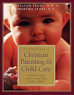 The Complete Book of Christian Parenting and Child Care: A Medical and Moral Guide to Raising Happy Healthy Children