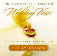 The Complete Book of Christian Wedding Vows: The Importance of How You Say "I Do"