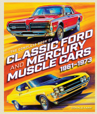 The Complete Book of Classic Ford and Mercury Muscle Cars: 1961-1973 - Farr, Donald