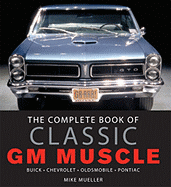 The Complete Book of Classic GM Muscle: Buick, Chevrolet, Oldsmobile, Pontiac