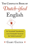 The Complete Book of Dutch-ified English: An "Inwaluable" Introduction to an "Enchoyable" Accent of the "Inklish Lankwitch"